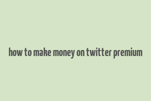 how to make money on twitter premium