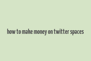 how to make money on twitter spaces