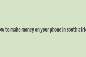 how to make money on your phone in south africa