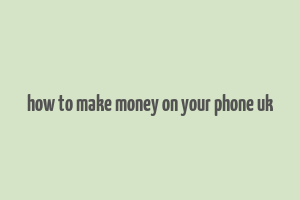 how to make money on your phone uk