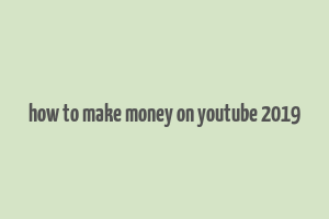 how to make money on youtube 2019