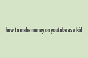 how to make money on youtube as a kid