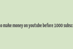 how to make money on youtube before 1000 subscribers