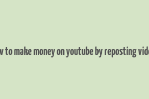 how to make money on youtube by reposting videos