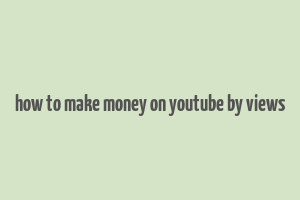 how to make money on youtube by views