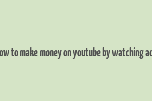 how to make money on youtube by watching ads