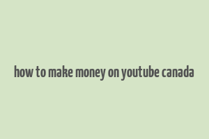 how to make money on youtube canada