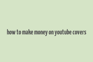 how to make money on youtube covers