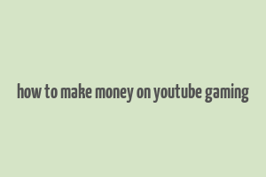 how to make money on youtube gaming