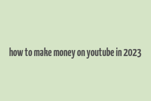 how to make money on youtube in 2023