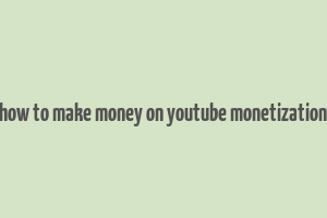 how to make money on youtube monetization