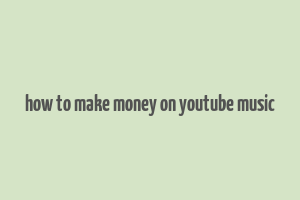 how to make money on youtube music