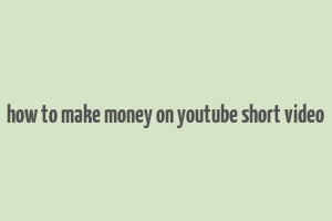 how to make money on youtube short video