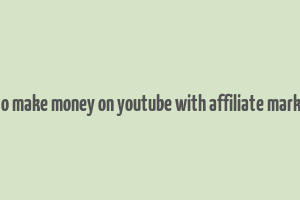 how to make money on youtube with affiliate marketing