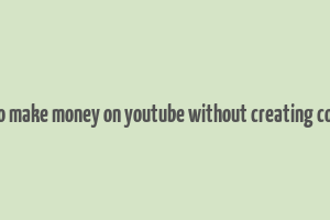 how to make money on youtube without creating content