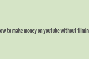 how to make money on youtube without filming