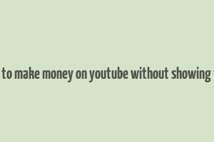 how to make money on youtube without showing face