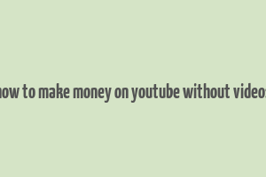 how to make money on youtube without videos