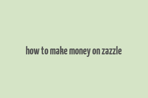 how to make money on zazzle