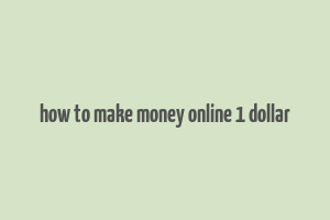 how to make money online 1 dollar