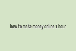 how to make money online 1 hour