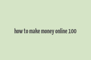 how to make money online 100