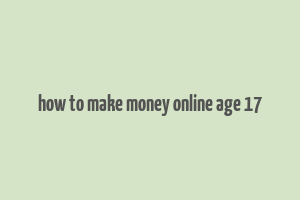 how to make money online age 17