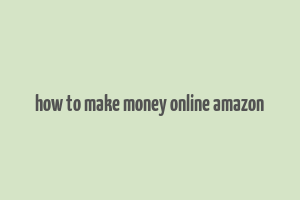 how to make money online amazon