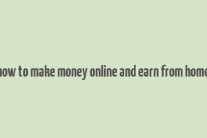 how to make money online and earn from home