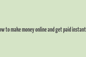 how to make money online and get paid instantly