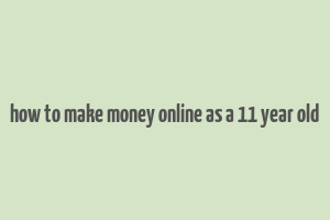 how to make money online as a 11 year old