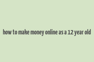 how to make money online as a 12 year old