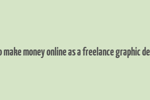 how to make money online as a freelance graphic designer