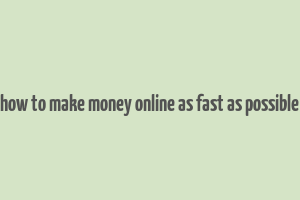 how to make money online as fast as possible