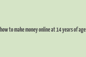 how to make money online at 14 years of age