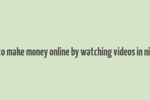 how to make money online by watching videos in nigeria