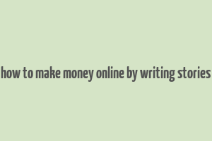 how to make money online by writing stories