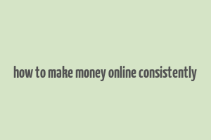 how to make money online consistently