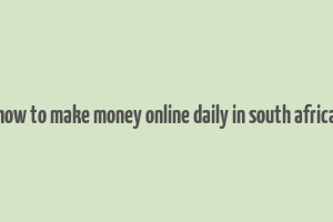 how to make money online daily in south africa