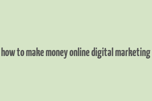 how to make money online digital marketing