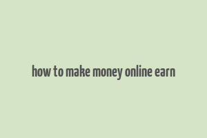 how to make money online earn