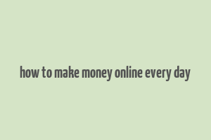 how to make money online every day