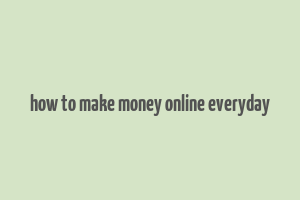 how to make money online everyday