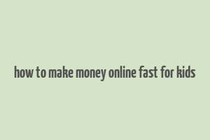 how to make money online fast for kids