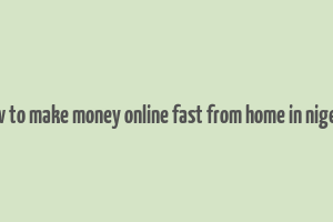 how to make money online fast from home in nigeria