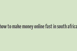 how to make money online fast in south africa