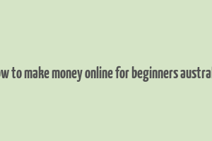 how to make money online for beginners australia