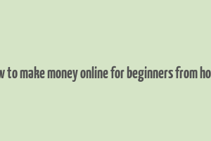 how to make money online for beginners from home