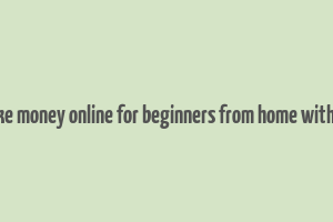 how to make money online for beginners from home without paying