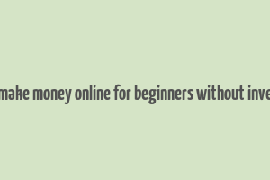 how to make money online for beginners without investment